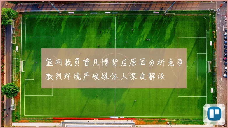篮网裁员曾凡博背后原因分析竞争激烈环境严峻媒体人深度解读